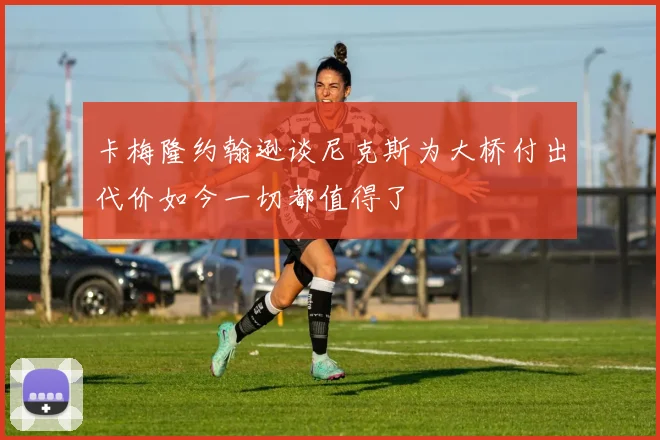 卡梅隆约翰逊谈尼克斯为大桥付出代价如今一切都值得了