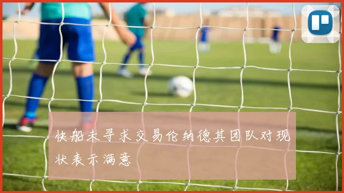 快船未寻求交易伦纳德其团队对现状表示满意